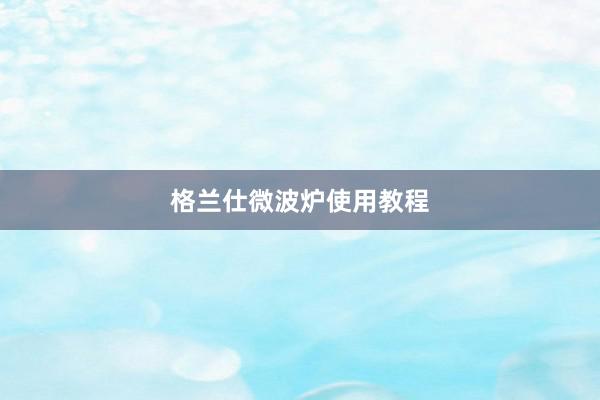 格兰仕微波炉使用教程