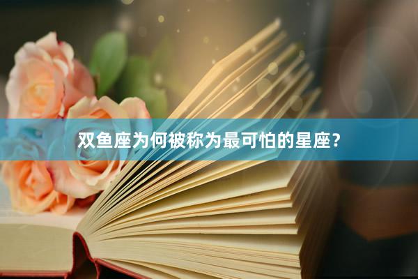 双鱼座为何被称为最可怕的星座？
