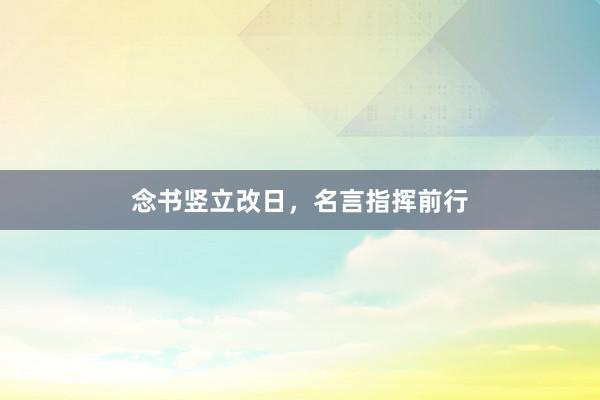 念书竖立改日，名言指挥前行